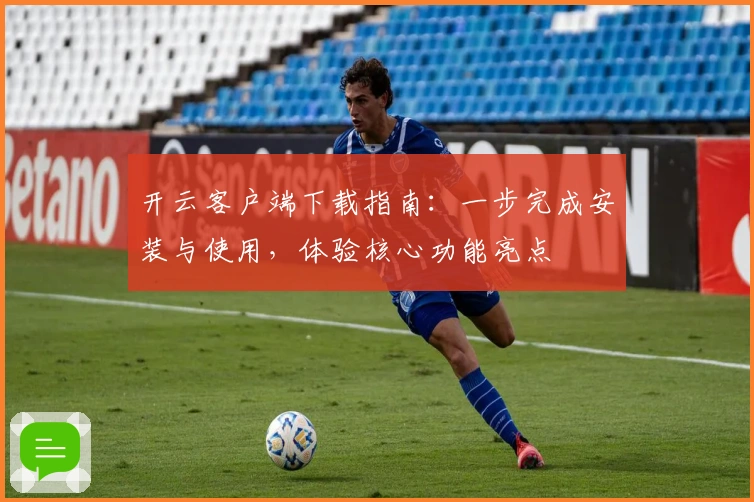 开云客户端下载指南：一步完成安装与使用，体验核心功能亮点